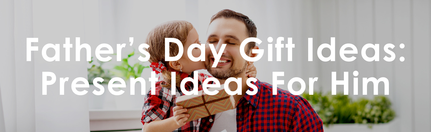 Father’s Day Gift Ideas - Present Ideas For Him