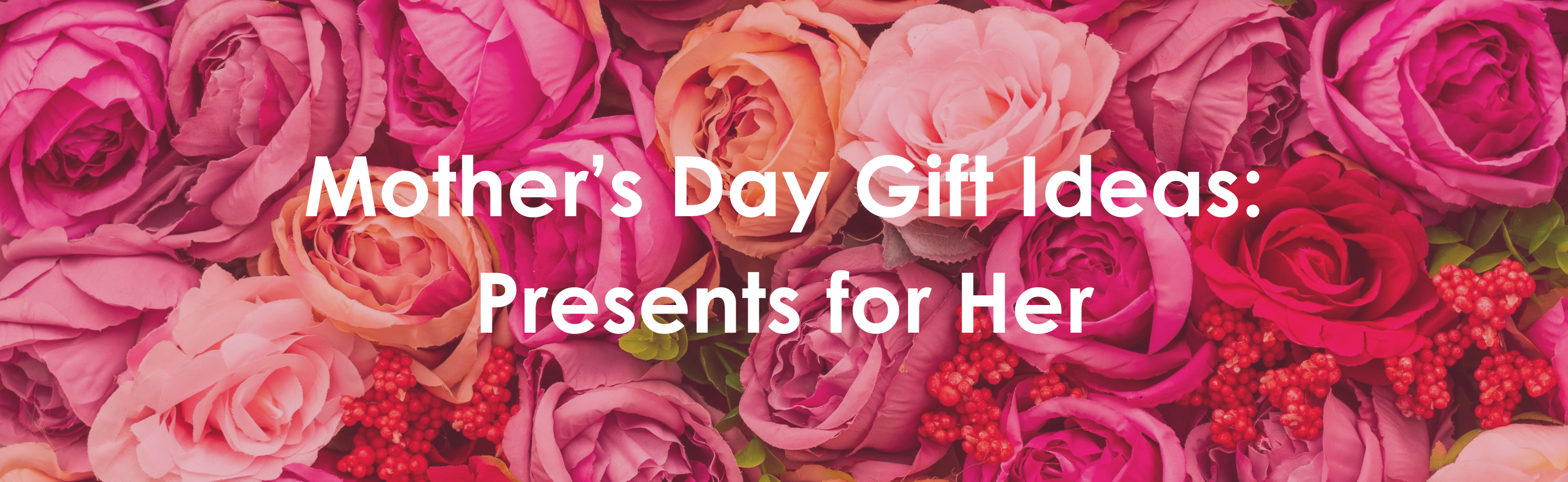 Mother’s Day Gift Ideas - Present Ideas For Her